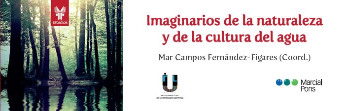 Imaginarios de la naturaleza
y de la cultura del agua. Mar Campos Fernández-Fígares (Coord.)