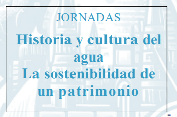 JORNADAS HISTORIA Y CULTURAS DEL AGUA. LA SOSTENIBILIDAD DE UN PATRIMONIO (6 y 7 de octubre de 2025)