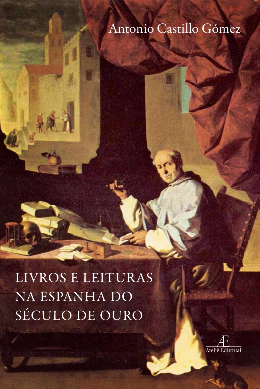 Livros e Leituras na Espanha do Século de Ouro. Antonio Castilllo Gómez. São Paulo, Atelié Editorial, 2014.